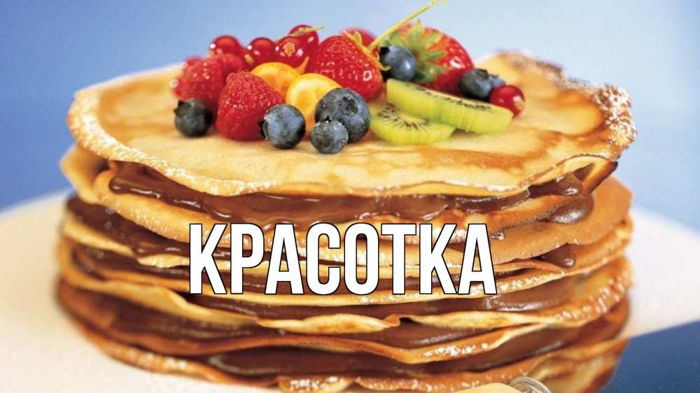 Открытка на каждый день с именем, красотка Главная торт, блины, ягоды Прикольная открытка с пожеланием онлайн скачать бесплатно 