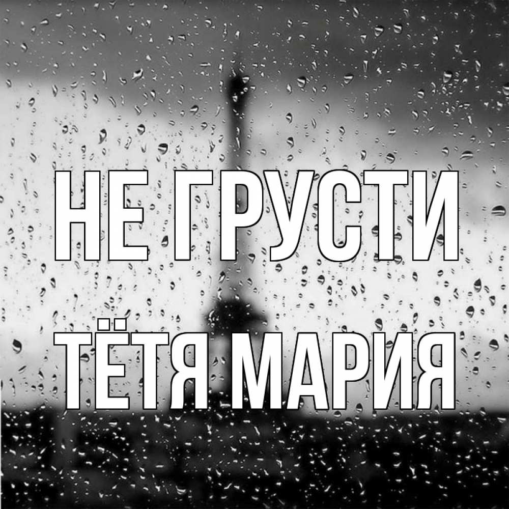 Открытка на каждый день с именем, Тётя-Мария Не грусти Париж и Эйфелева башня Прикольная открытка с пожеланием онлайн скачать бесплатно 