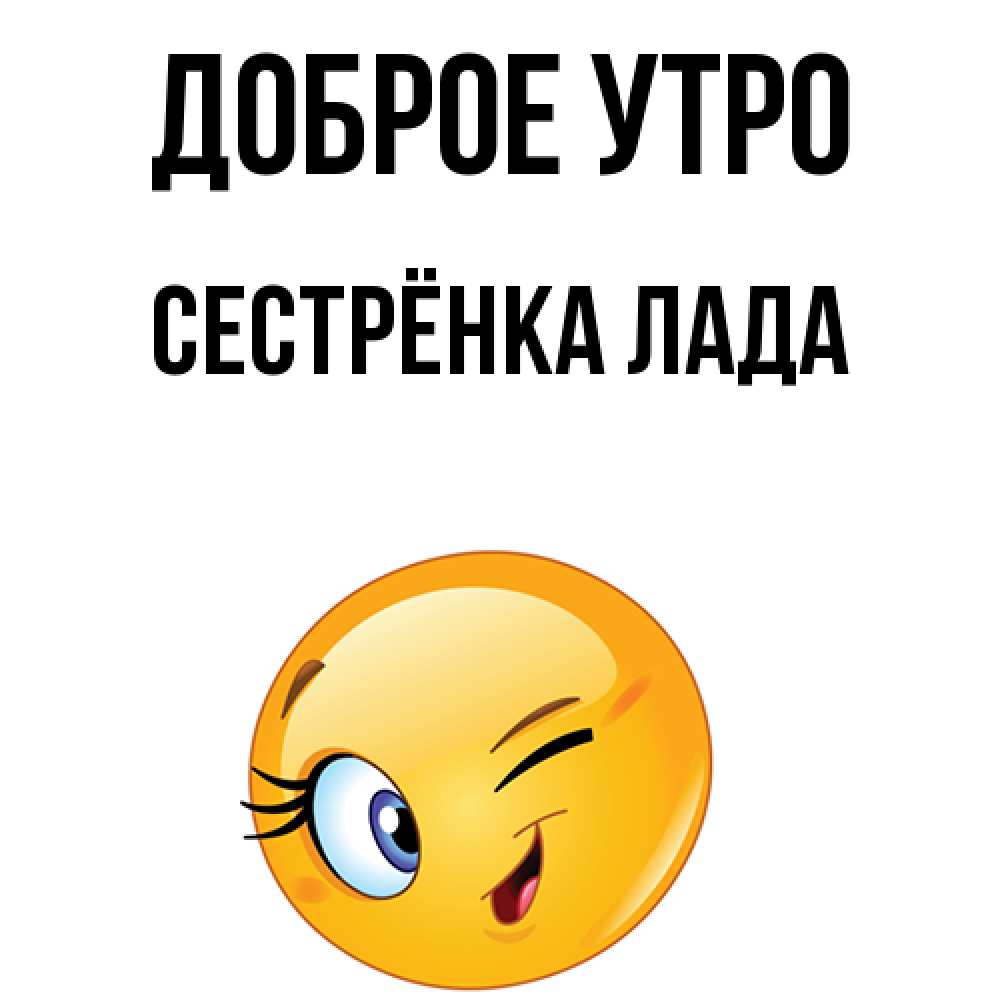 Открытка на каждый день с именем, Сестрёнка-Лада Доброе утро хорошее настроение Прикольная открытка с пожеланием онлайн скачать бесплатно 