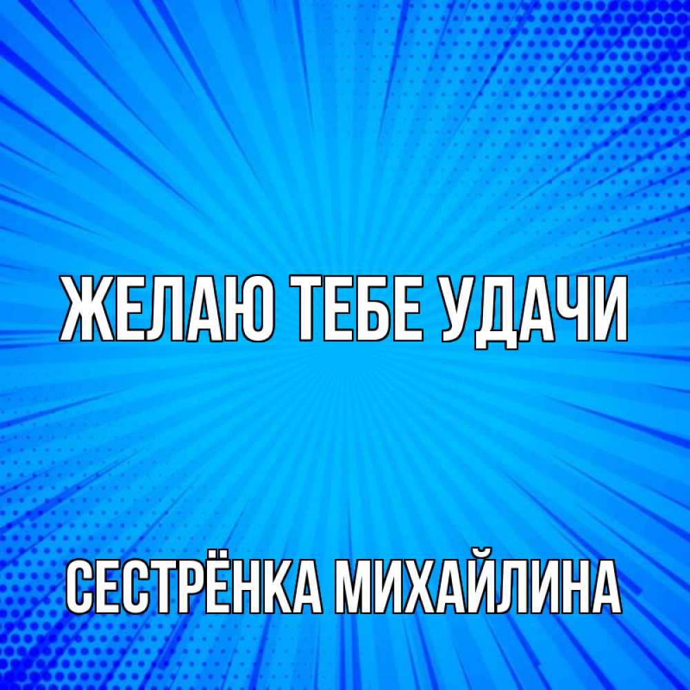 Открытка на каждый день с именем, Сестрёнка-Михайлина Желаю тебе удачи на удачу Прикольная открытка с пожеланием онлайн скачать бесплатно 