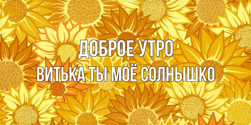 Открытка на каждый день с именем, Витька-ты-моё-солнышко Доброе утро осень пришла Прикольная открытка с пожеланием онлайн скачать бесплатно 