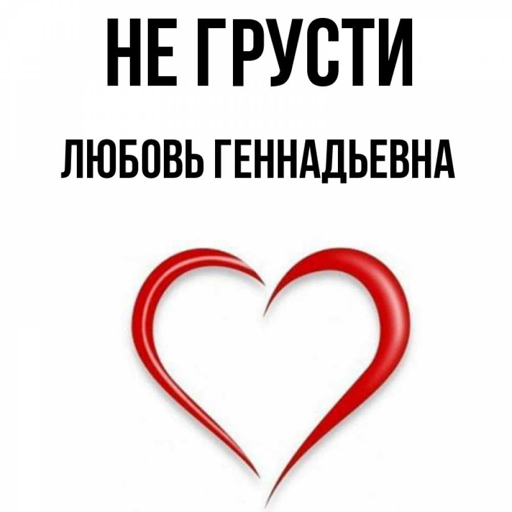 Любовь геннадьевна с днем. Не грусти любимый. Любовь геннадьевна с днем. Картинки любовь геннадьевна. Открытка эргаш не грусти любимый.