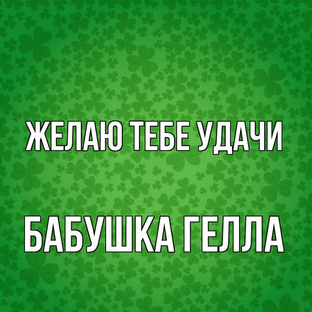 Открытка на каждый день с именем, Бабушка-Гелла Желаю тебе удачи много листочков на удачу Прикольная открытка с пожеланием онлайн скачать бесплатно 