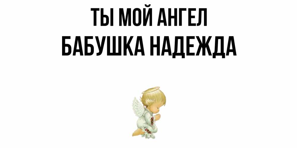 Открытка на каждый день с именем, Бабушка-Надежда Ты мой ангел ангел Прикольная открытка с пожеланием онлайн скачать бесплатно 