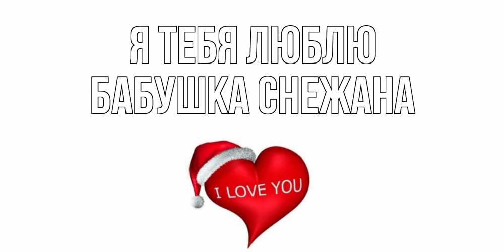 Открытка на каждый день с именем, Бабушка-Снежана Я тебя люблю сердце, новый год Прикольная открытка с пожеланием онлайн скачать бесплатно 