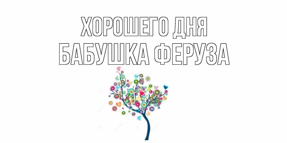 Открытка на каждый день с именем, Бабушка-Феруза Хорошего дня открытка на каждый день Прикольная открытка с пожеланием онлайн скачать бесплатно 