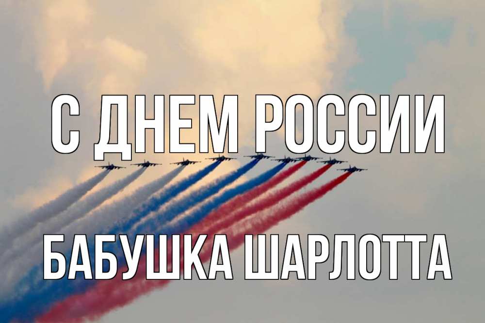 Открытка на каждый день с именем, Бабушка-Шарлотта С днем россии С днем России Прикольная открытка с пожеланием онлайн скачать бесплатно 