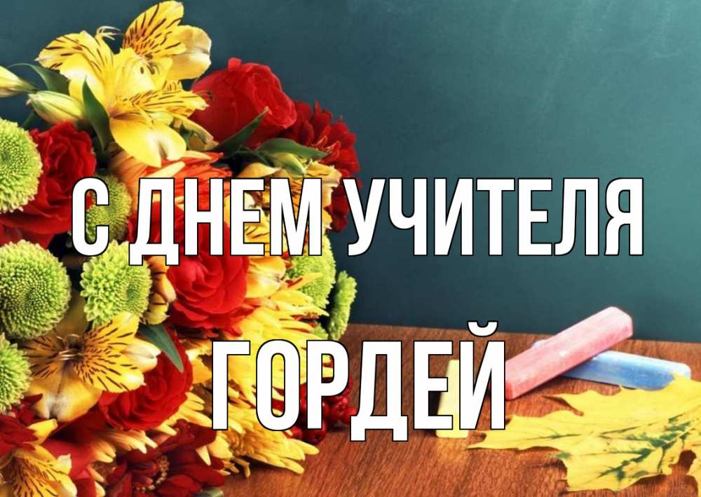 Открытка на каждый день с именем, Гордей С днем учителя цветы, мел Прикольная открытка с пожеланием онлайн скачать бесплатно 
