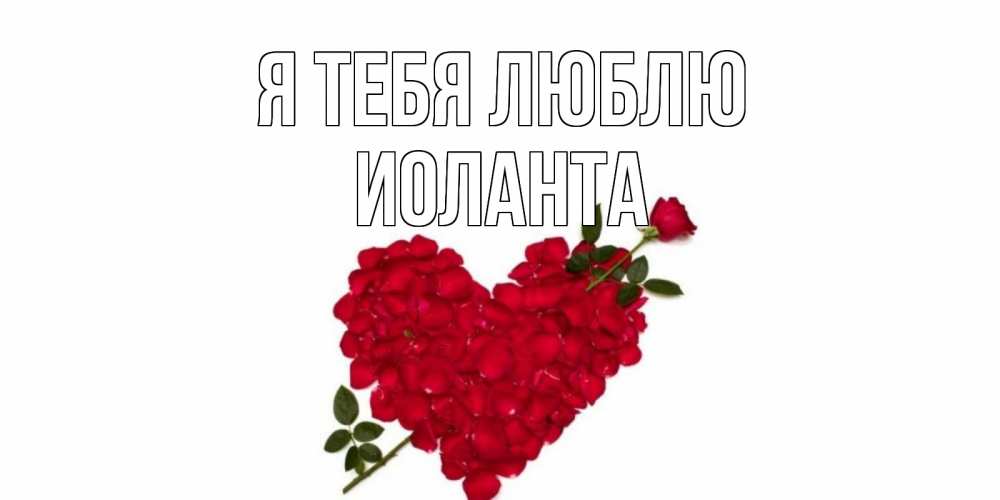 Открытка на каждый день с именем, Иоланта Я тебя люблю роза, сердце Прикольная открытка с пожеланием онлайн скачать бесплатно 