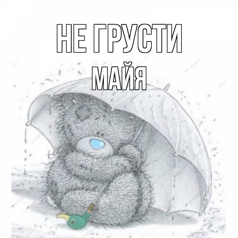 Открытка на каждый день с именем, Майя Не грусти медвежонок с зонтом Прикольная открытка с пожеланием онлайн скачать бесплатно 