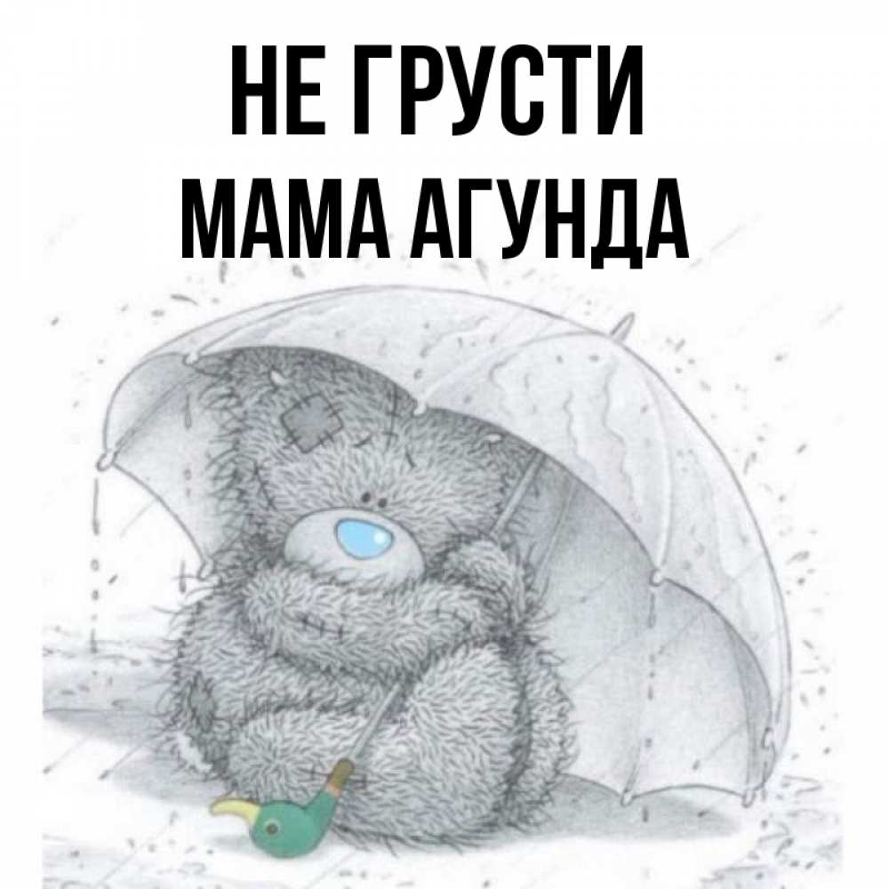 Открытка на каждый день с именем, Мама-Агунда Не грусти спасите мишку Тедди Прикольная открытка с пожеланием онлайн скачать бесплатно 