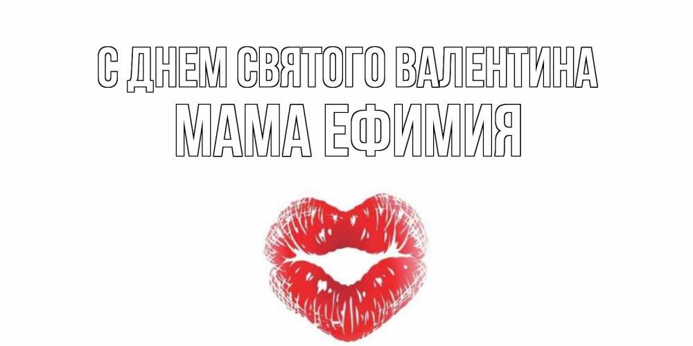 Открытка на каждый день с именем, Мама-Ефимия С днем Святого Валентина валентинка с губками на день всех влюбленных Прикольная открытка с пожеланием онлайн скачать бесплатно 
