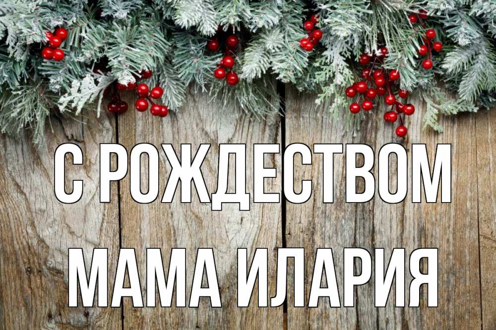 Открытка на каждый день с именем, Мама-Илария С рождеством с рождеством Прикольная открытка с пожеланием онлайн скачать бесплатно 