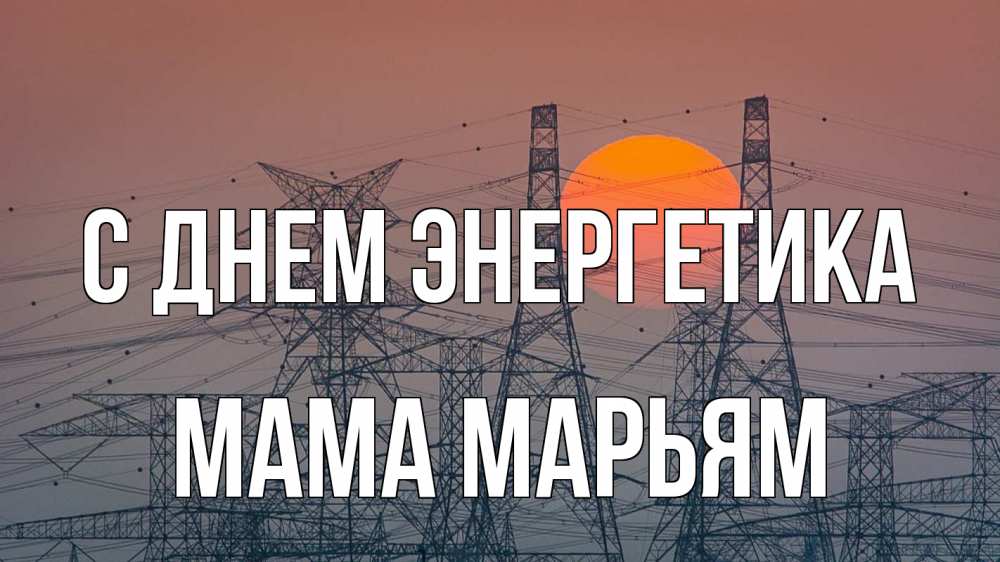 Открытка на каждый день с именем, Мама-Марьям С днем энергетика Закат, энергетика Прикольная открытка с пожеланием онлайн скачать бесплатно 