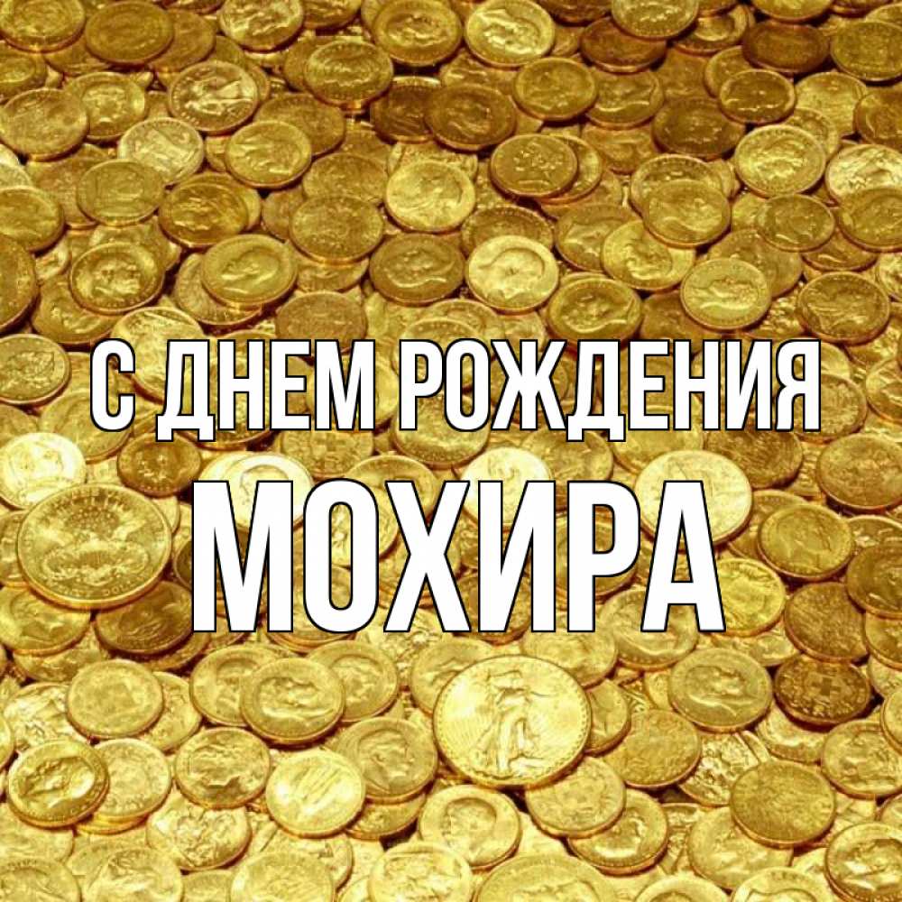Открытка на каждый день с именем, Мохира С днем рождения с пожеланием разбогатеть Прикольная открытка с пожеланием онлайн скачать бесплатно 