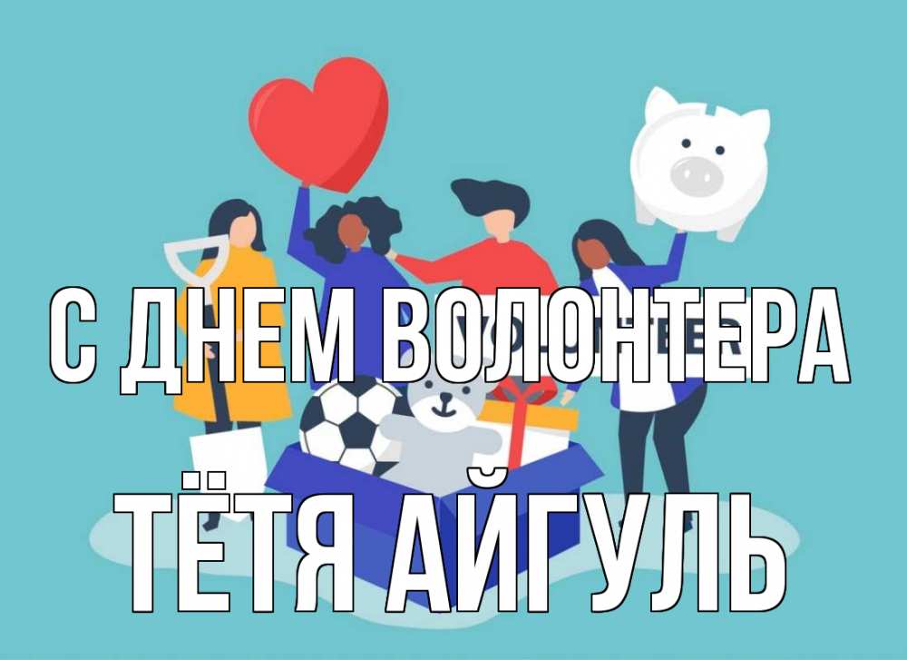 Открытка на каждый день с именем, Тётя-Айгуль С днем волонтера С днем волонтера Прикольная открытка с пожеланием онлайн скачать бесплатно 