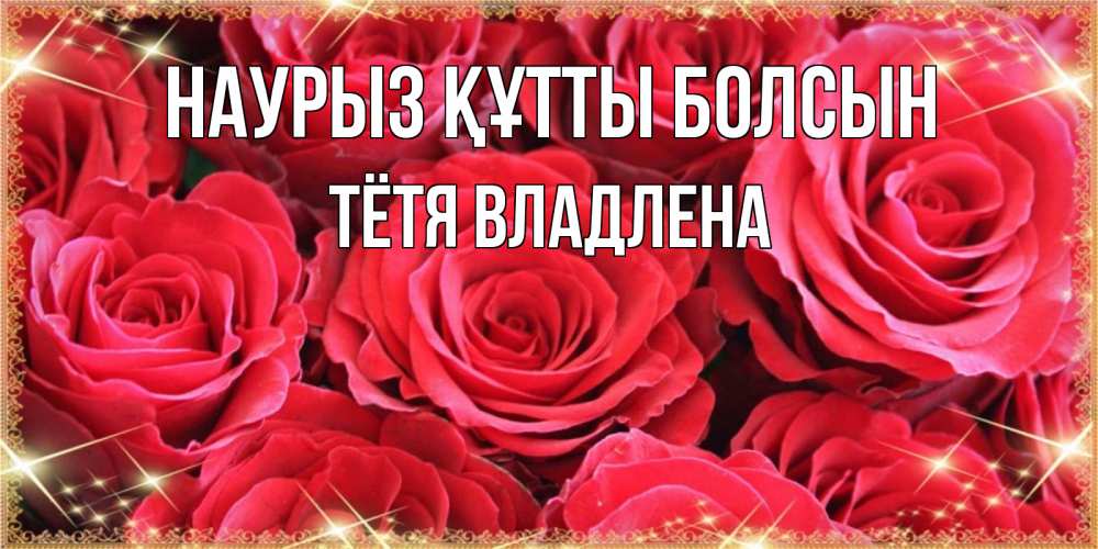 Открытка на каждый день с именем, Тётя-Владлена Наурыз құтты болсын открытки на наурыз Прикольная открытка с пожеланием онлайн скачать бесплатно 