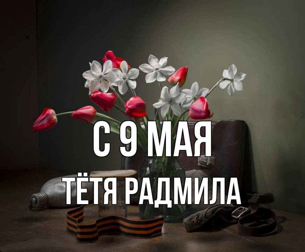 Открытка на каждый день с именем, Тётя-Радмила С 9 мая 9 мая Прикольная открытка с пожеланием онлайн скачать бесплатно 