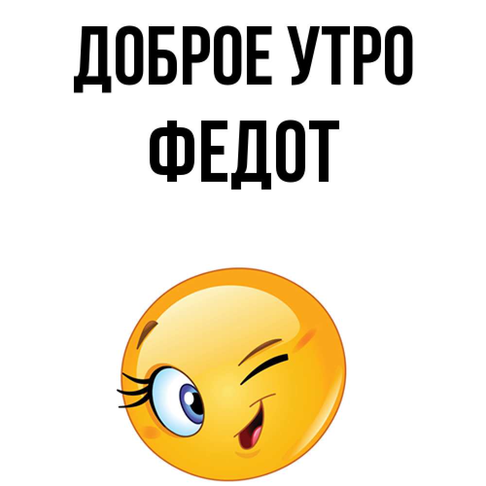 Открытка на каждый день с именем, Федот Доброе утро хорошее настроение Прикольная открытка с пожеланием онлайн скачать бесплатно 
