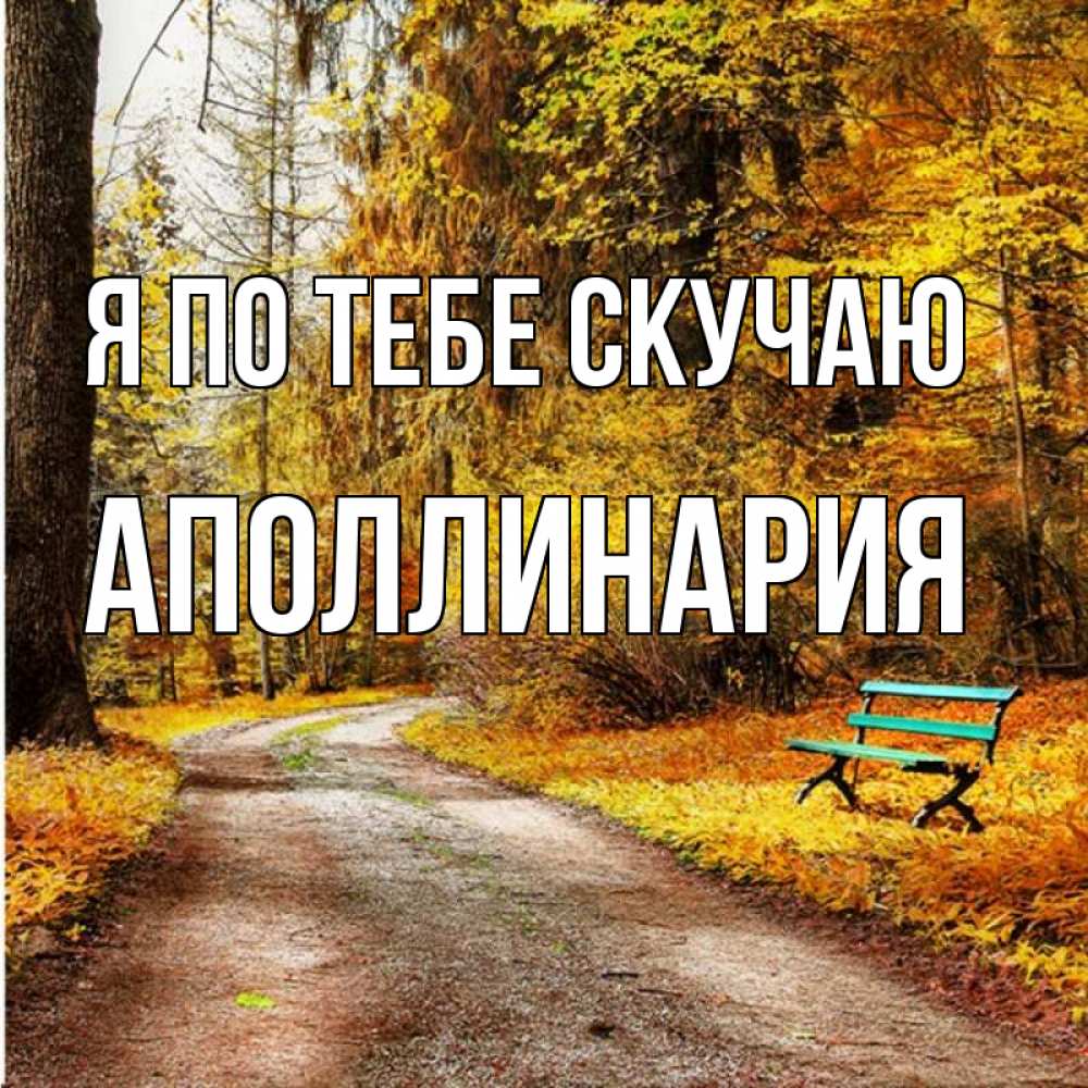 Открытка на каждый день с именем, Аполлинария Я по тебе скучаю зеленая лавочка и осенний лес Прикольная открытка с пожеланием онлайн скачать бесплатно 