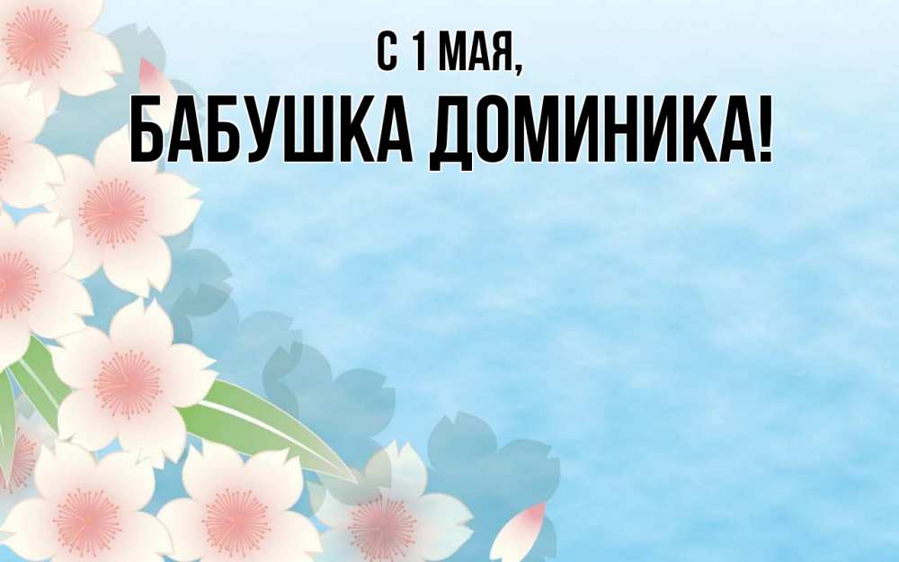 Открытка на каждый день с именем, Бабушка-Доминика С 1 мая С 1 мая 1 Прикольная открытка с пожеланием онлайн скачать бесплатно 