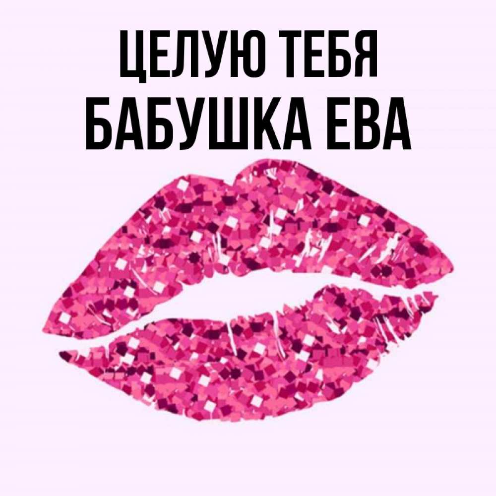 Открытка на каждый день с именем, Бабушка-Ева Целую тебя открытка с женскими губами и поцелуем для парня Прикольная открытка с пожеланием онлайн скачать бесплатно 