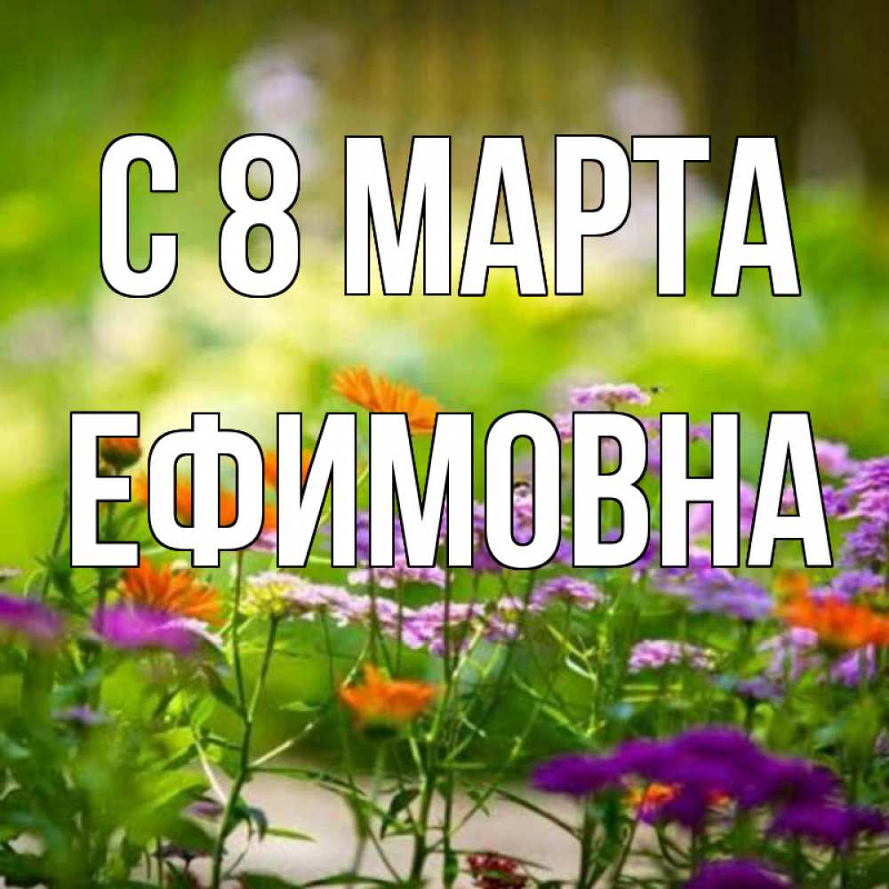 Открытка на каждый день с именем, Ефимовна С 8 марта цветы Прикольная открытка с пожеланием онлайн скачать бесплатно 