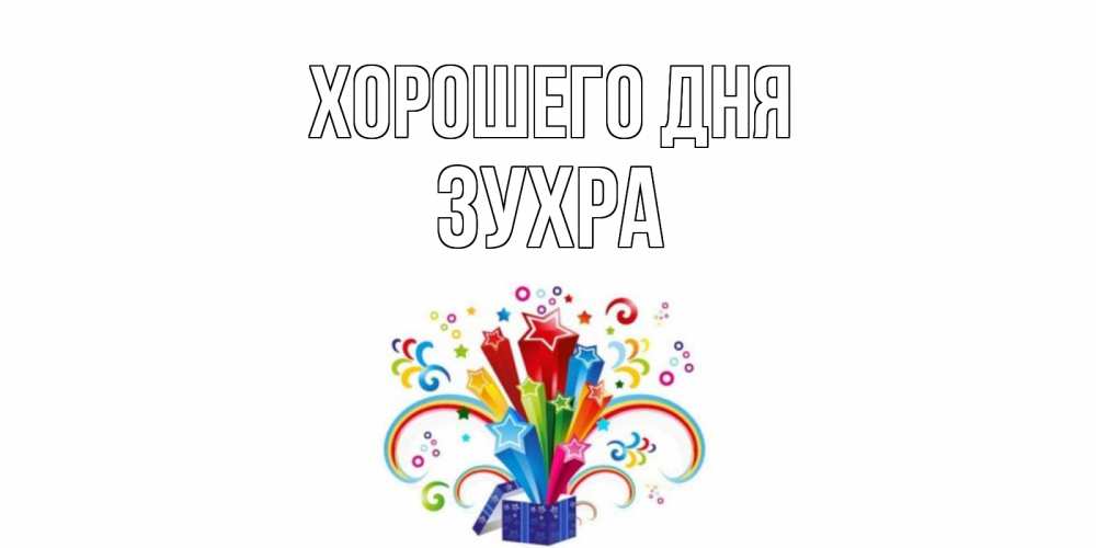 Открытка на каждый день с именем, Зухра Хорошего дня праздник Прикольная открытка с пожеланием онлайн скачать бесплатно 