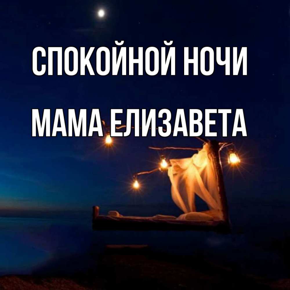 Открытка на каждый день с именем, Мама-Елизавета Спокойной ночи милый мой Прикольная открытка с пожеланием онлайн скачать бесплатно 