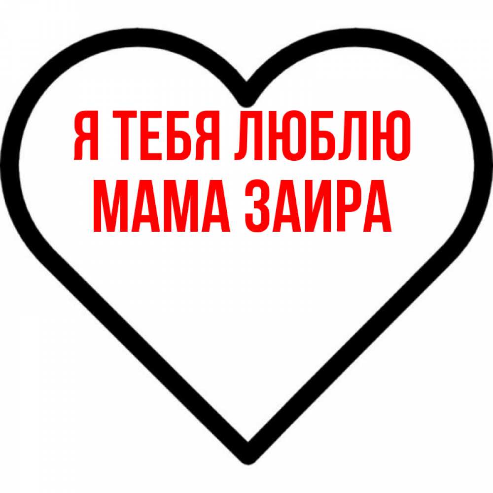 Открытка на каждый день с именем, Мама-Заира Я тебя люблю посто Прикольная открытка с пожеланием онлайн скачать бесплатно 