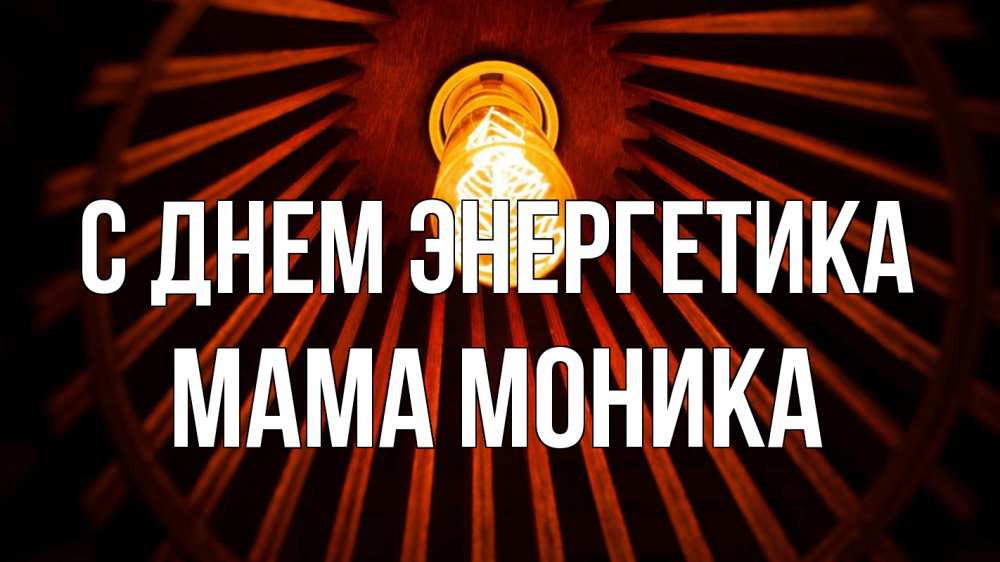 Открытка на каждый день с именем, Мама-Моника С днем энергетика лампа Прикольная открытка с пожеланием онлайн скачать бесплатно 