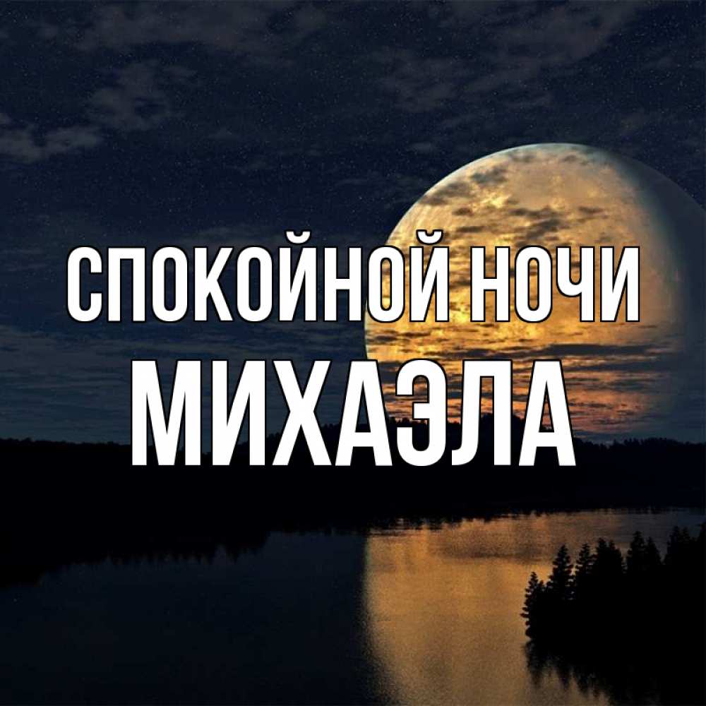 Открытка на каждый день с именем, Михаэла Спокойной ночи речка Прикольная открытка с пожеланием онлайн скачать бесплатно 