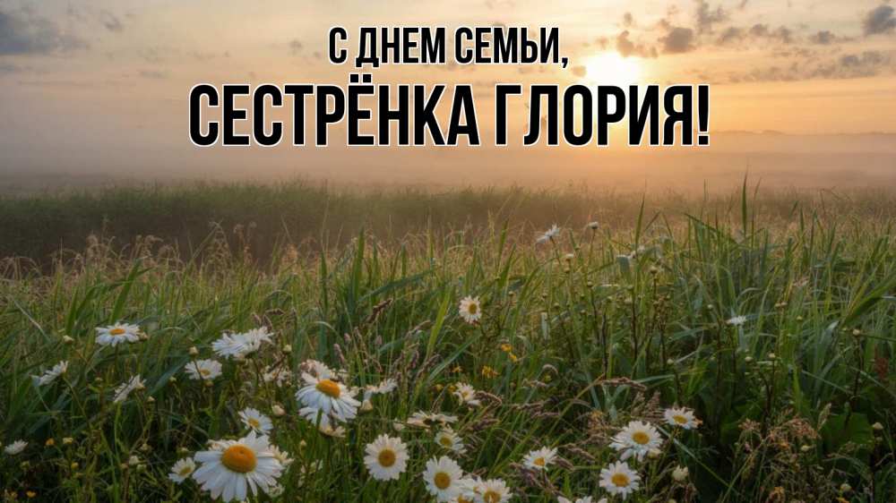 Открытка на каждый день с именем, Сестрёнка-Глория С днем семьи с днем семьи Прикольная открытка с пожеланием онлайн скачать бесплатно 