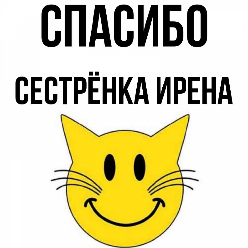 Открытка на каждый день с именем, Сестрёнка-Ирена Спасибо улыбающийся смайл кот Прикольная открытка с пожеланием онлайн скачать бесплатно 