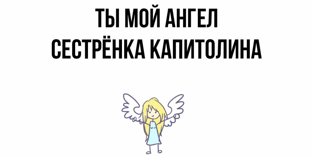 Открытка на каждый день с именем, Сестрёнка-Капитолина Ты мой ангел ангел Прикольная открытка с пожеланием онлайн скачать бесплатно 