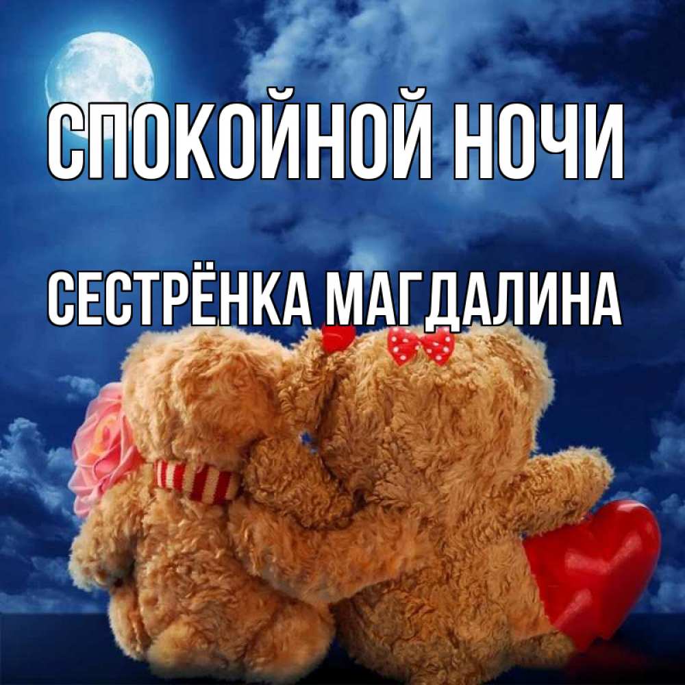 Открытка на каждый день с именем, Сестрёнка-Магдалина Спокойной ночи плюшевые Прикольная открытка с пожеланием онлайн скачать бесплатно 