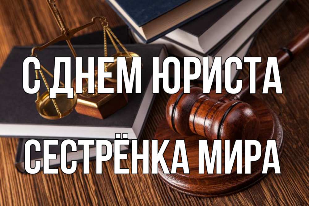 Открытка на каждый день с именем, Сестрёнка-Мира С днем юриста с днем юриста Прикольная открытка с пожеланием онлайн скачать бесплатно 