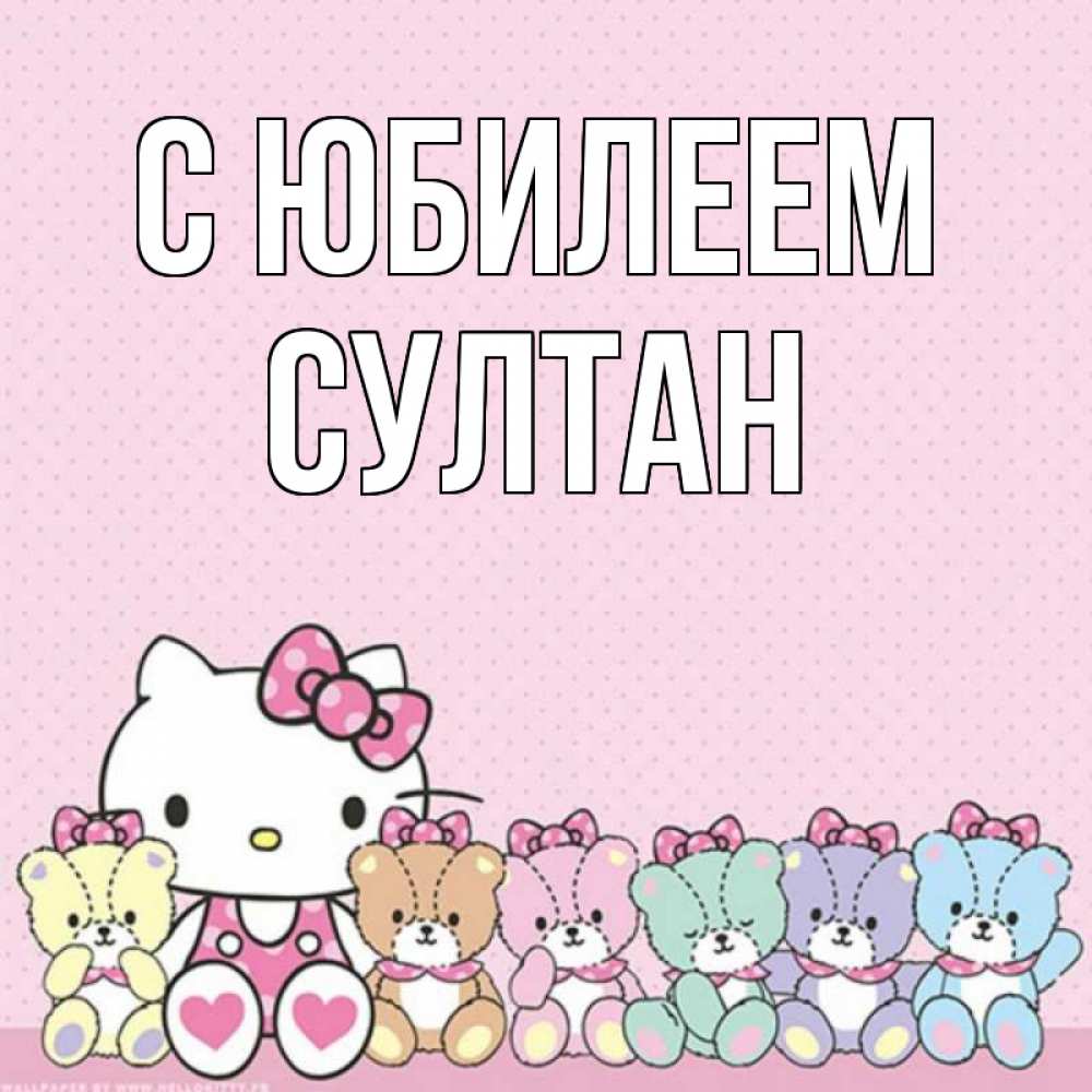 Открытка на каждый день с именем, Султан С юбилеем Мишки Прикольная открытка с пожеланием онлайн скачать бесплатно 