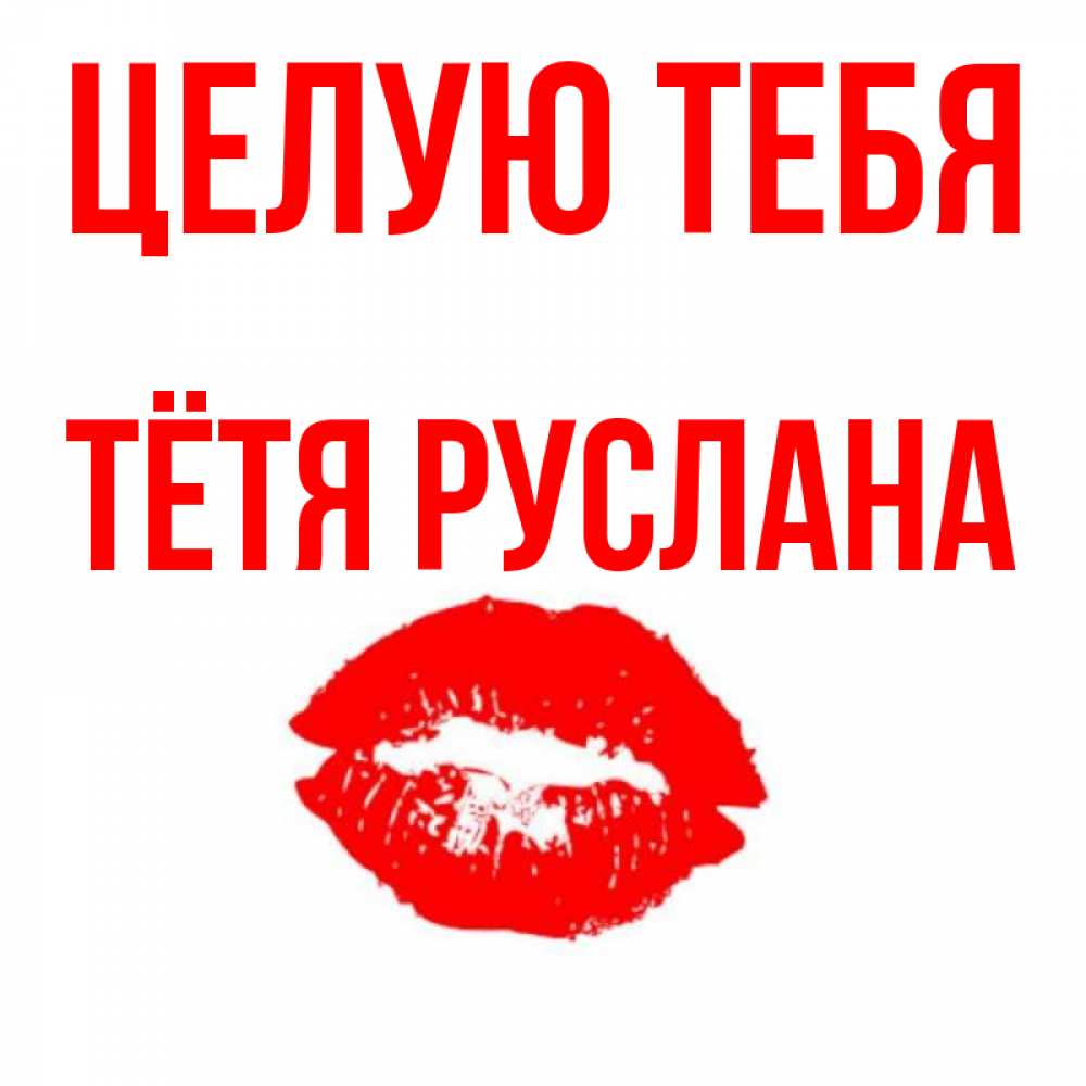 Открытка на каждый день с именем, Тётя-Руслана Целую тебя помада и губы Прикольная открытка с пожеланием онлайн скачать бесплатно 