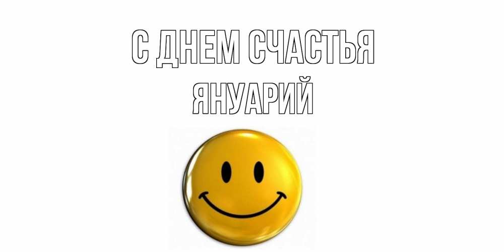 Открытка на каждый день с именем, Януарий С днем счастья смайл Прикольная открытка с пожеланием онлайн скачать бесплатно 