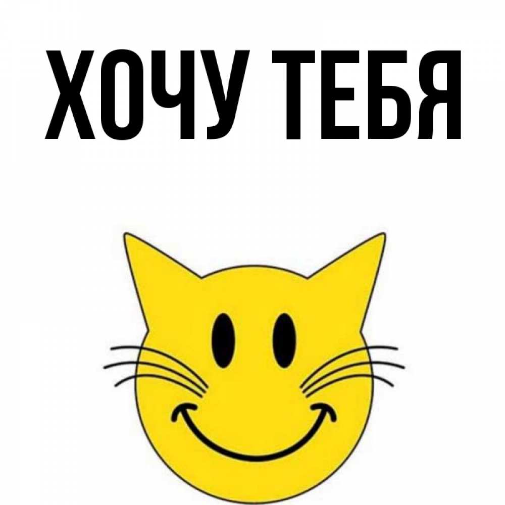 Открытка на каждый день с именем, Хочу-тебя Главная улыбающийся смайл кот Прикольная открытка с пожеланием онлайн скачать бесплатно 