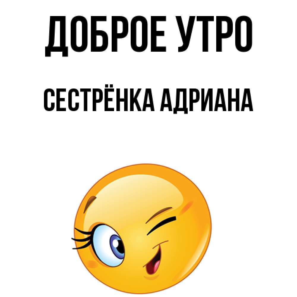 Открытка на каждый день с именем, Сестрёнка-Адриана Доброе утро хорошее настроение Прикольная открытка с пожеланием онлайн скачать бесплатно 