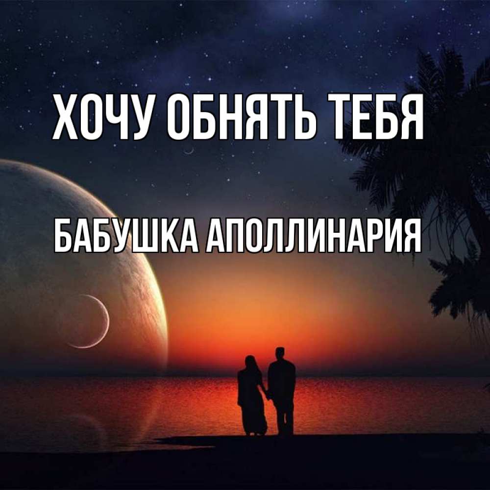 Открытка на каждый день с именем, Бабушка-Аполлинария Хочу обнять тебя восход спутников Прикольная открытка с пожеланием онлайн скачать бесплатно 