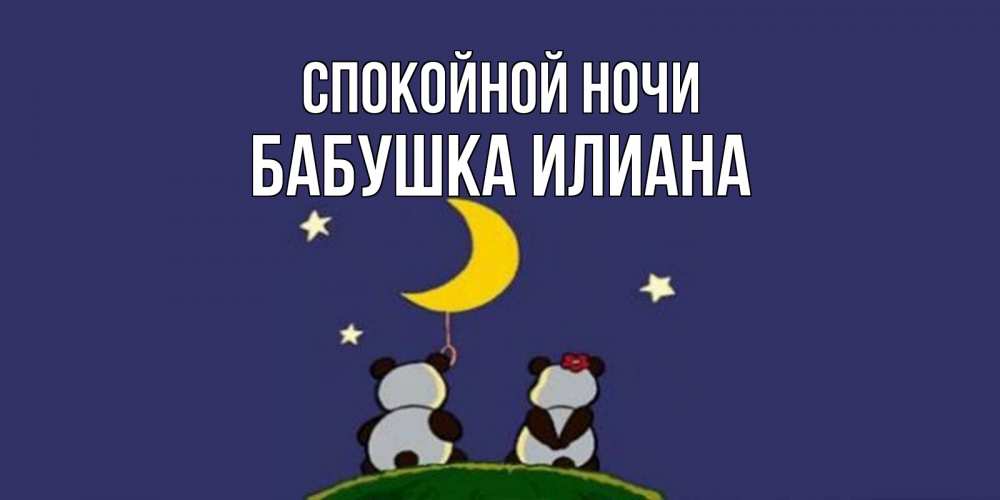 Открытка на каждый день с именем, Бабушка-Илиана Спокойной ночи открытка с пожеланиями хорошо выспаться Прикольная открытка с пожеланием онлайн скачать бесплатно 