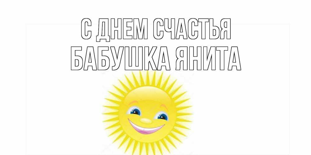 Открытка на каждый день с именем, Бабушка-Янита С днем счастья пожелания позитивные Прикольная открытка с пожеланием онлайн скачать бесплатно 
