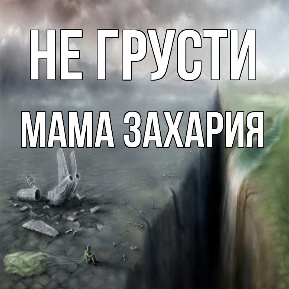 Открытка на каждый день с именем, Мама-Захария Не грусти все спаслись. Прикольная открытка с пожеланием онлайн скачать бесплатно 