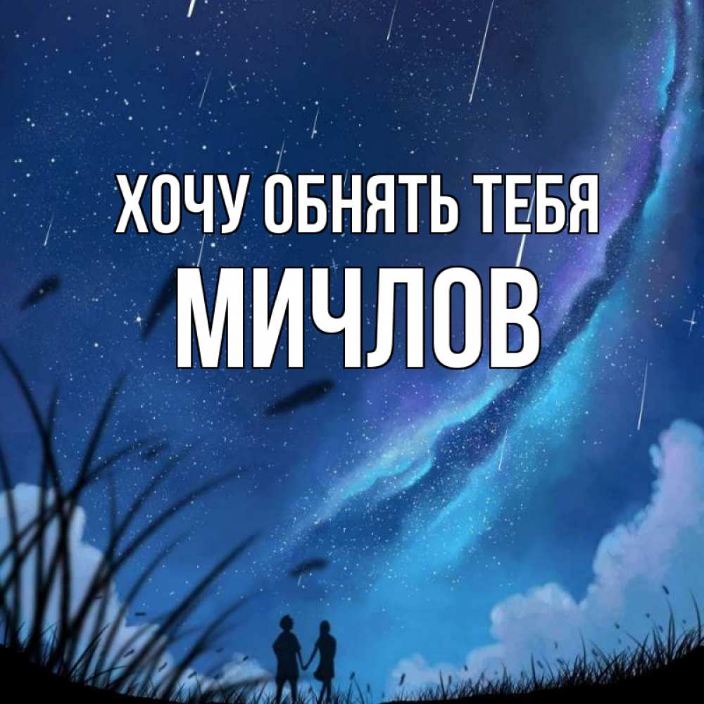 Открытка на каждый день с именем, Мичлов Хочу обнять тебя камыши Прикольная открытка с пожеланием онлайн скачать бесплатно 