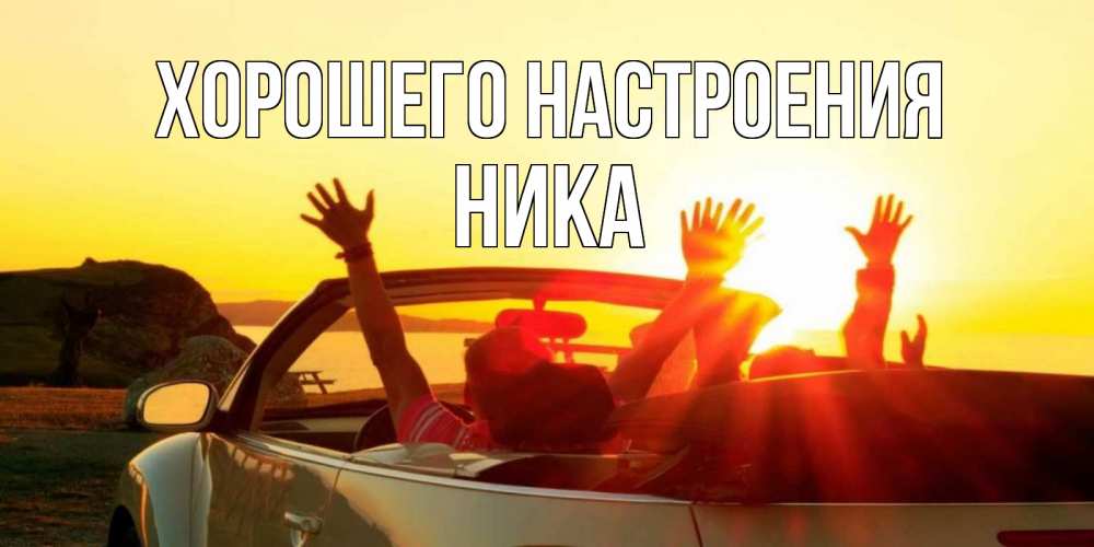 Открытка на каждый день с именем, Ника Хорошего настроения фото счастливые люди в хорошем настроении Прикольная открытка с пожеланием онлайн скачать бесплатно 