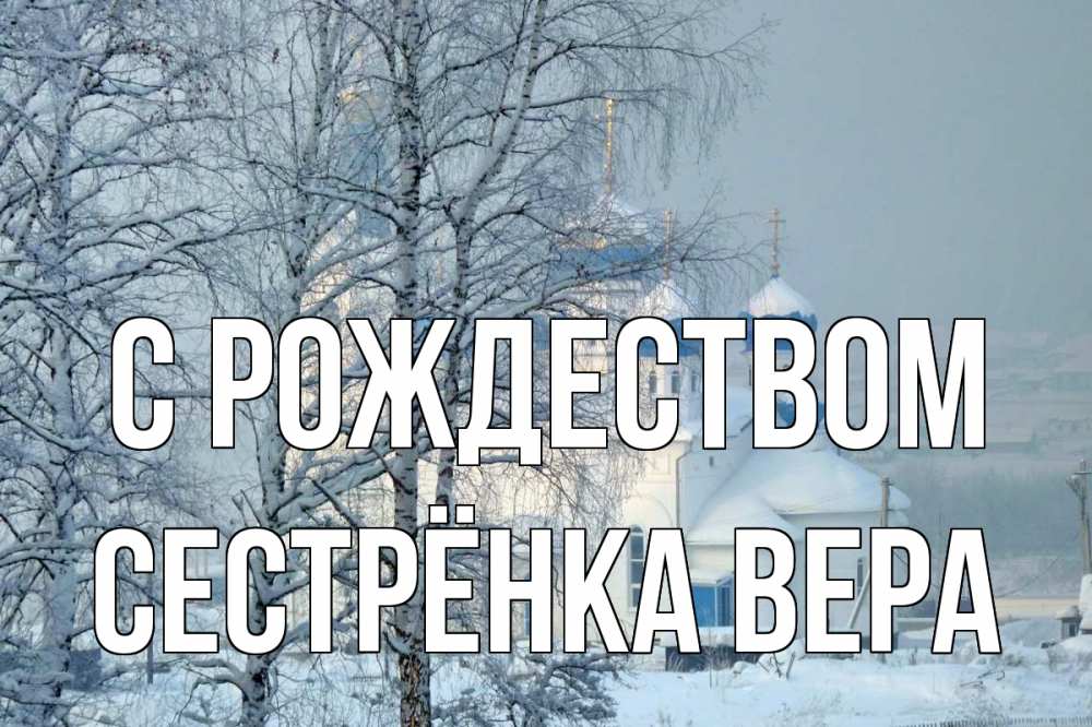 Открытка на каждый день с именем, Сестрёнка-Вера С рождеством храм, зима Прикольная открытка с пожеланием онлайн скачать бесплатно 