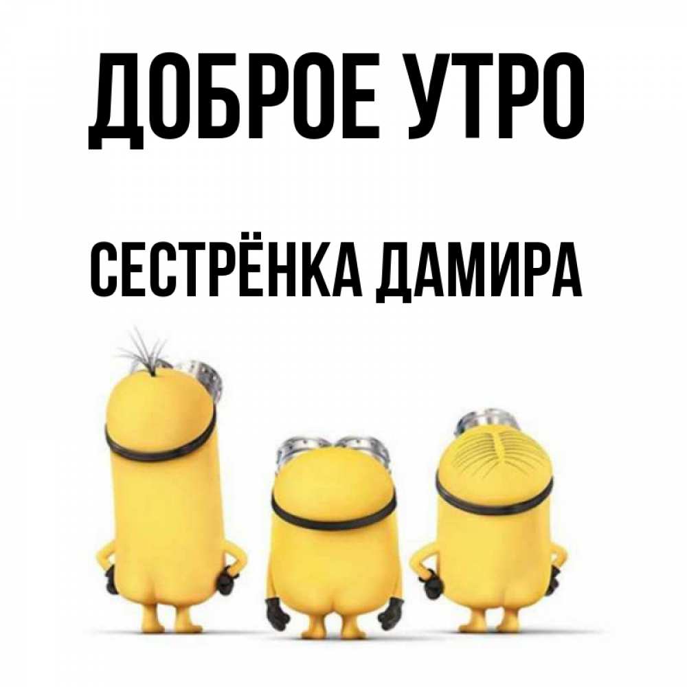 Открытка на каждый день с именем, Сестрёнка-Дамира Доброе утро подписать открытку онлайн бесплатно Прикольная открытка с пожеланием онлайн скачать бесплатно 